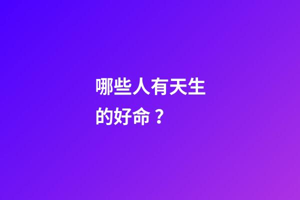 哪些人有天生的好命？